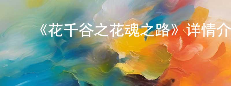 陈海立的动漫综艺大全,《花千谷之花魂之路》详情介绍_花千谷之花魂之路HD国语在线观看_花千谷之花魂之路迅雷下载_动漫剧场